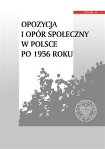 Picture of Opozycja i opór społeczny w Polsce po 1956 roku Tom 4