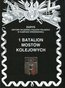 Picture of 1 Batalion mostów kolejowych Zarys historii wojennej pułków polskich w kampanii wrześniowej