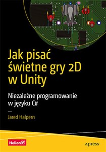 Obrazek Jak pisać świetne gry 2D w Unity Niezależne programowanie w języku C#