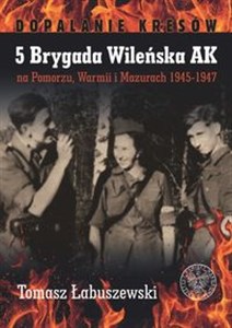 Obrazek 5 Brygada Wileńska AK na Pomorzu, Warmii i Mazurach 1945-1947
