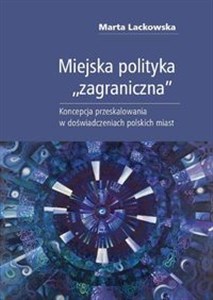 Obrazek Miejska polityka zagraniczna Koncepcja przeskalowania w doświadczeniach polskich miast