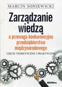 Picture of Zarządzanie wiedzą a przewaga konkurencyjna przedsiębiorstwa międzynarodowego Ujęcie teoretyczne i praktyczne