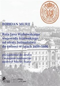 Picture of Rola Jana Wyhowskiego wojewody kijowskiego od utraty hetmaństwa do śmierci w latach 1659-1664