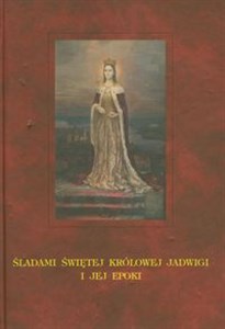 Picture of Śladami świętej krolowej Jadwigi i jej epoki