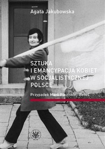 Picture of Sztuka i emancypacja kobiet w socjalistycznej Polsce Przypadek Marii Pinińskiej-Bereś
