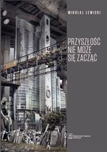 Obrazek Przyszłość nie może się zacząć Polski dyskurs transformacyjny w perspektywie teorii modernizacji i teorii czasu