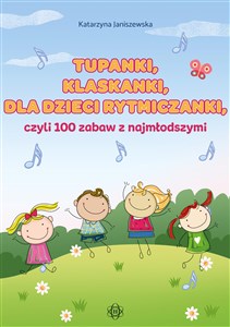 Obrazek Tupanki klaskanki dla dzieci rytmiczanki czyli 100 zabaw z najmłodszymi