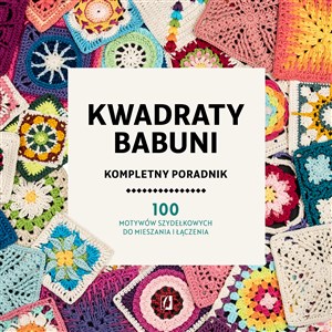 Picture of Kwadraty babuni Kompletny poradnik 100 motywów szydełkowych do mieszania i łączenia