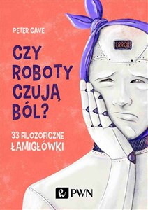 Obrazek Czy roboty czują ból? 33 filozoficzne łamigłówki