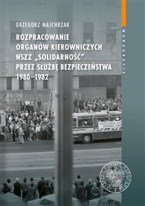 Picture of Rozpracowanie organów kierowniczych NSZZ „Solidarność” przez Służbę Bezpieczeństwa 1980-1982