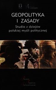 Obrazek Geopolityka i zasady Studia z dziejów polskiej myśli politycznej