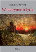 W labirynt... - Klaudiusz Kobiela -  Książka z wysyłką do UK