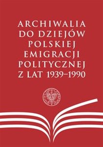 Picture of Archiwalia do dziejów polskiej emigracji politycznej z lat 1939-1990