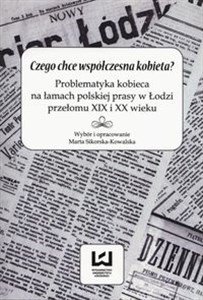 Obrazek Czego chce współczesna kobieta? Problematyka kobieca na łamach polskiej prasy w Łodzi przełomu XIX i XX wieku