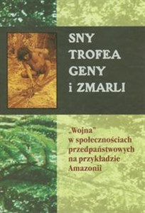 Picture of Sny trofea geny i zmarli "Wojna" w społecznościach przedpaństwowych na przykładzie Amazonii