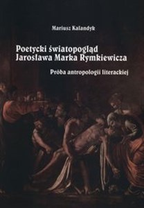 Picture of Poetycki światopogląd Jarosława Marka Rymkiewicza Próba antropologii literackiej