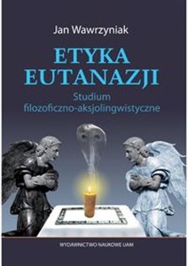 Obrazek Etyka eutanazji Studium filozoficzno-aksjolingwistyczne