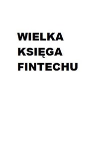 Picture of WIELKA KSIĘGA FINTECHU PODRĘCZNIK TECHNOLOGII FINANSOWYCH DLA INWESTORÓW PRZEDSIĘBIORCÓW I WIZJONERÓW