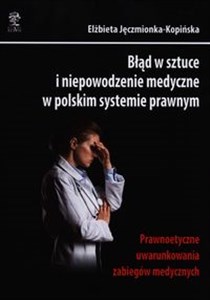 Picture of Błąd w sztuce i niepowodzenie medyczne w polskim systemie prawnym prawnoetyczne uwarunkowania zabiegów medycznych