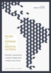 Obrazek Polska Hiszpania Ameryka Łacińska. Wybrane zagadnienia z zakresu prawa pracy i prawa publicznego