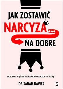 Obrazek Jak zostawić narcyza... na dobre Sposoby na wyjście z toksycznych i przemocowych relacji