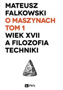 Picture of O maszynach Tom 1 Wiek XVII a filozofia techniki