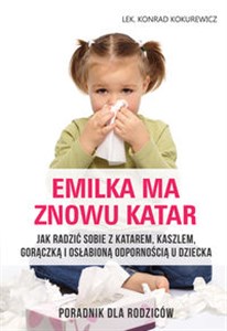 Picture of Emilka ma znowu katar Poradnik dla rodziców Jak radzić sobie z katarem, kaszlem, gorączką i osłabioną odpornością u dziecka