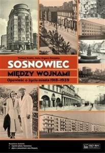 Picture of Sosnowiec między wojnami Opowieść o życiu miasta 1918-1939