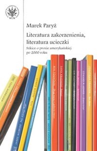 Picture of Literatura zakorzenienia, literatura ucieczki. Szkice o prozie amerykańskiej po 2000 roku