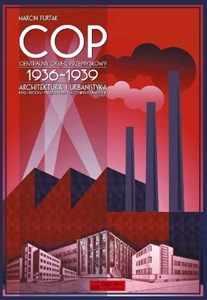 Obrazek Centralny Okręg Przemysłowy (COP) 1936-1939. Architektura i urbanistyka Kraj-Region-Miasto-Fabryka-Osiedle-Budynek