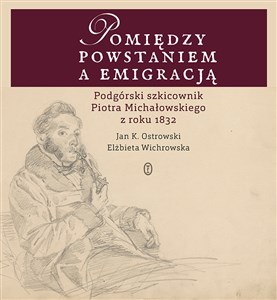 Picture of Pomiędzy powstaniem a emigracją Podgórski szkicownik Piotra Michałowskiego z roku 1832