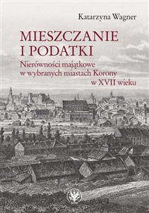 Picture of Mieszczanie i podatki Nierówności majątkowe w wybranych miastach Korony w XVII wieku