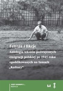 Picture of Fetysze i fikcje Antologia tekstów poświęconych emigracji polskiej po 1945 r. opublikowanych na łamach „Kultury”