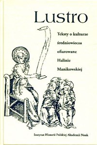 Obrazek Lustro Teksty o kulturze średniowiecza ofiarowane Halinie Manikowskiej