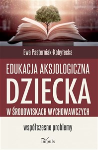 Picture of Edukacja aksjologiczna dziecka w środowiskach wychowawczych. Współczesne problemy