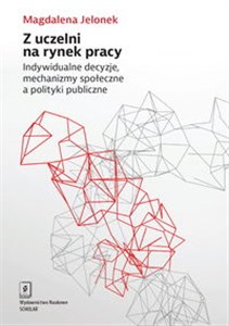 Picture of Z uczelni na rynek pracy Indywidualne decyzje, mechanizmy społeczne a polityki publiczne