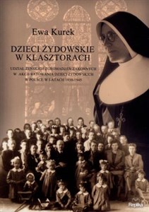 Picture of Dzieci żydowskie w klasztorach Udział żeńskich zgromadzeń zakonnych w akcji ratowania dzieci żydowskich w Polsce w latach 1939-1945
