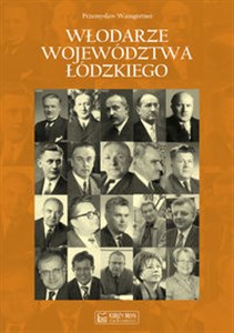 Picture of Włodarze województwa łódzkiego Wojewodowie, przewodniczący Prezydiów Wojewódzkich Rad Narodowych i Prezydenci Miasta Łodzi w latach