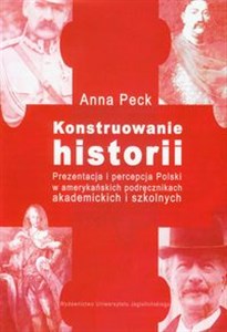 Obrazek Konstruowanie historii Prezentacja i percepcja Polski w amerykańskich podręcznikach akademickich i szkolnych