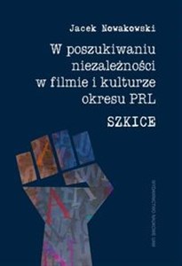 Picture of W poszukiwaniu niezależności w filmie i kulturze okresu PRL. Szkice
