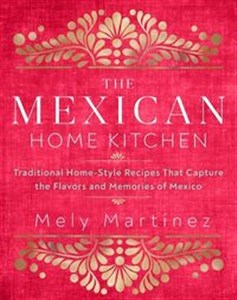 Picture of The Mexican Home Kitchen Traditional Home-Style Recipes That Capture the Flavors and Memories of Mexico