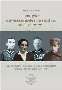 Obrazek Tam, gdzie największe niebezpieczeństwo, szedł pierwszy Sylwetki Żydów – uczestników walk o niepodległość i granice Polski w latach 1914–1921