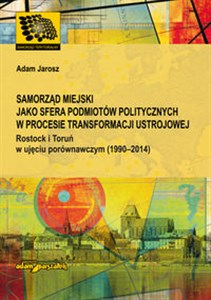 Picture of Samorząd miejski jako sfera podmiotów politycznych w procesie transformacji ustrojowej Rostock i Toruń w ujęciu porównawczym (1990-2014)