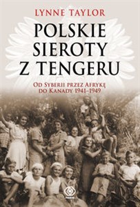 Obrazek Polskie sieroty z Tengeru Od Syberii przez Afrykę do Kanady 1941-1949