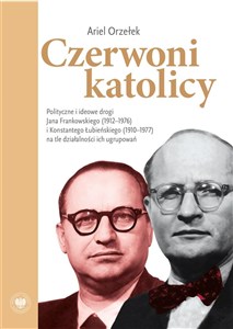 Picture of Czerwoni katolicy Polityczne i ideowe drogi Jana Frankowskiego (1912–1976) i Konstantego Łubieńskiego (1910–1977)