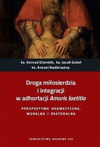 Picture of Droga miłosierdzia i integracji w adhortacji Amoris laetitia Perspektywa dogmatyczna, moralna i pastoralna