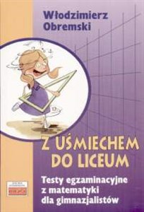 Obrazek Z uśmiechem do liceum Testy egzaminacyjne z matematyki dla gimnazjalistów