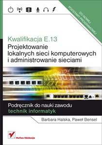 Picture of Kwalifikacja E.13 Projektowanie lokalnych sieci komputerowych i administrowanie sieciami Podręcznik do nauki zawodu technik informatyk