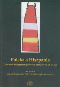 Picture of Polska a Hiszpania Z dziejów koegzystencji dwóch narodów w XX wieku