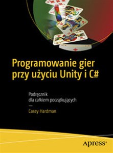 Obrazek Programowanie gier przy użyciu Unity i C# Podręcznik dla całkiem początkujących